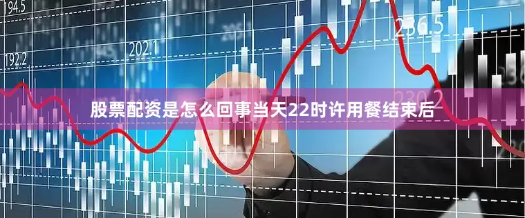 股票配资是怎么回事当天22时许用餐结束后