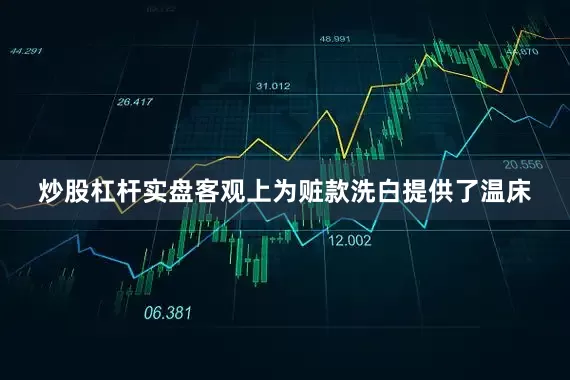 炒股杠杆实盘客观上为赃款洗白提供了温床