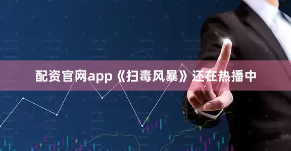 配资官网app《扫毒风暴》还在热播中