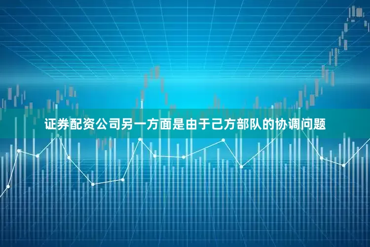 证券配资公司另一方面是由于己方部队的协调问题