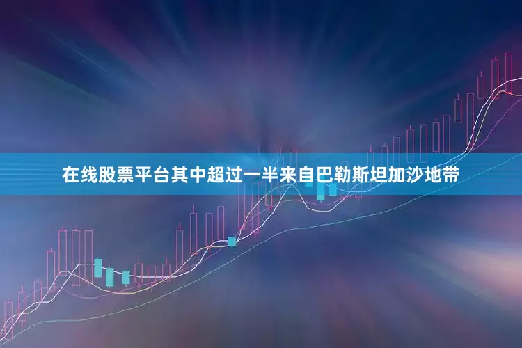 在线股票平台其中超过一半来自巴勒斯坦加沙地带