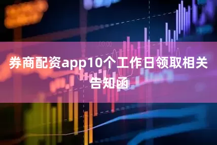 券商配资app10个工作日领取相关告知函